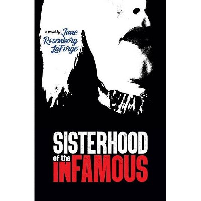 Sisterhood of the Infamous - by  Jane Rosenberg Laforge (Paperback)