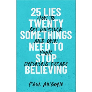 25 Lies Twentysomethings Need to Stop Believing - by Paul Angone - 1 of 1