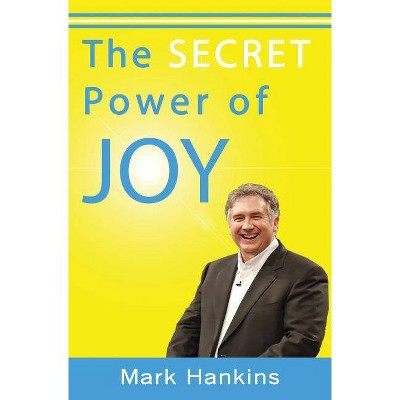 The Secret Power of Joy - by  Mark Hankins (Paperback)