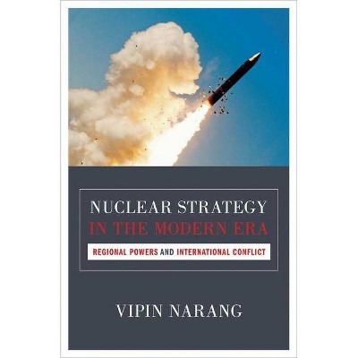 Nuclear Strategy in the Modern Era - (Princeton Studies in International History and Politics) by  Vipin Narang (Paperback)