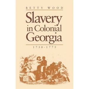 Slavery in Colonial Georgia, 1730-1775 - by  Betty Wood (Paperback) - 1 of 1