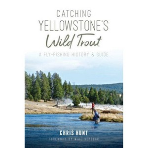 Catching Yellowstone's Wild Trout - by Chris Hunt (Paperback) - 1 of 1