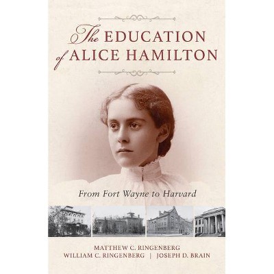 The Education of Alice Hamilton - by  Matthew C Ringenberg & William C Ringenberg & Joseph D Brain (Paperback)