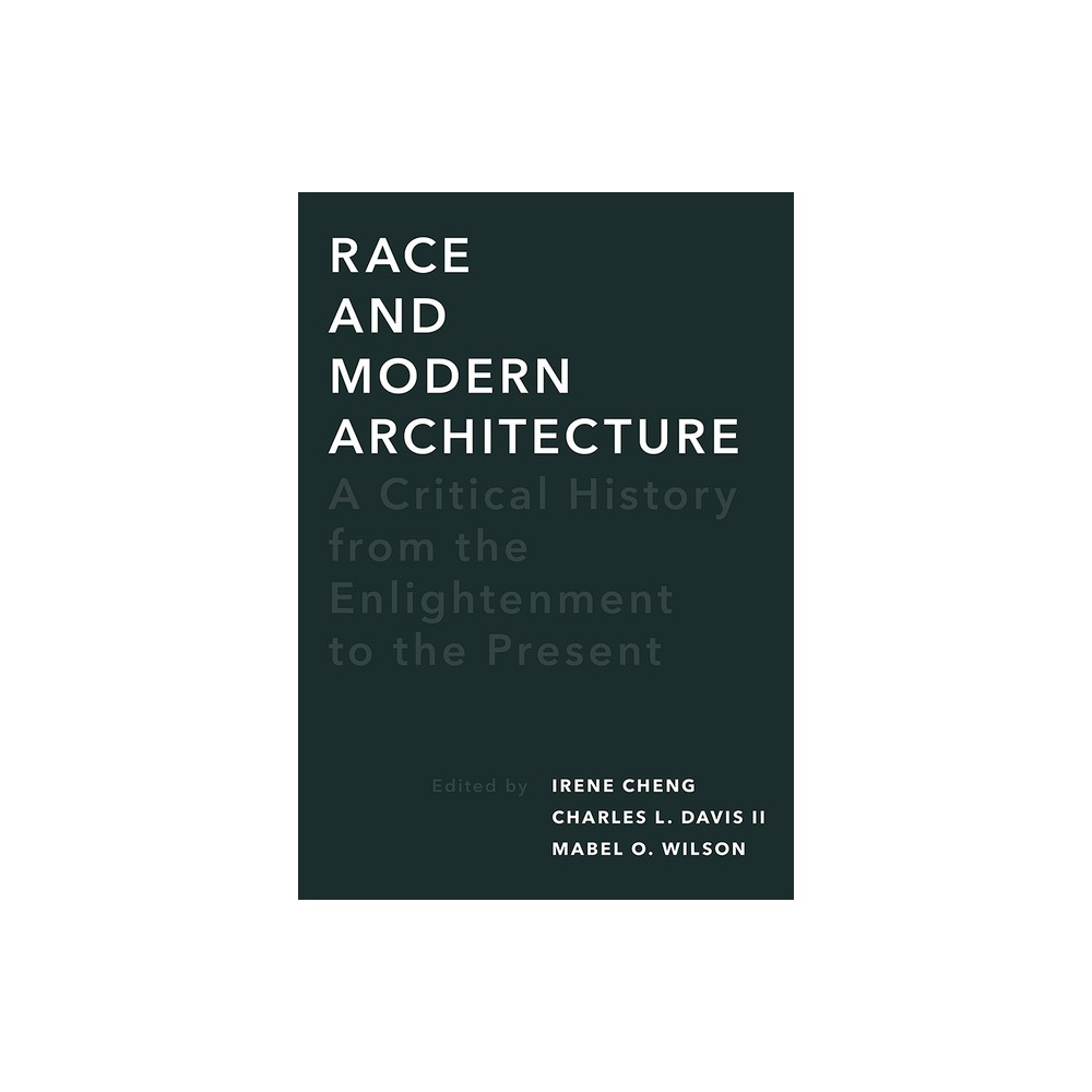 Race and Modern Architecture - (Culture Politics & the Built Environment) by Irene Cheng & Charles L Davis & Mabel O Wilson (Paperback)