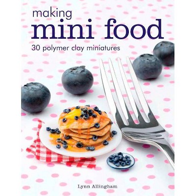 Making Mini Food - by  Lynn Allingham (Paperback)