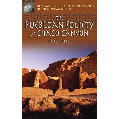 The Puebloan Society of Chaco Canyon - (Greenwood Guides to Historic Events of the Medieval World) Annotated by  Paul F Reed (Hardcover)