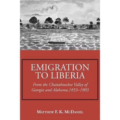 Emigration to Liberia - by  Matthew F K McDaniel (Paperback)