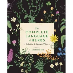 The Complete Language of Herbs - (Complete Illustrated Encyclopedia) by  S Theresa Dietz (Hardcover)