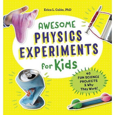 Awesome Physics Experiments for Kids - (Awesome Steam Activities for Kids) by  Erica L Colón (Paperback)