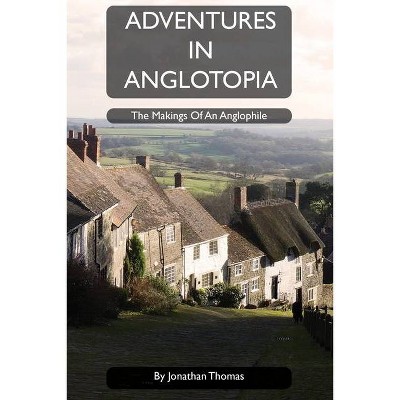 Adventures in Anglotopia - by  Jonathan W Thomas (Paperback)