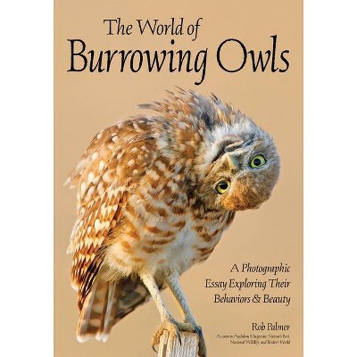 The World of Burrowing Owls - by  Rob Palmer (Paperback)