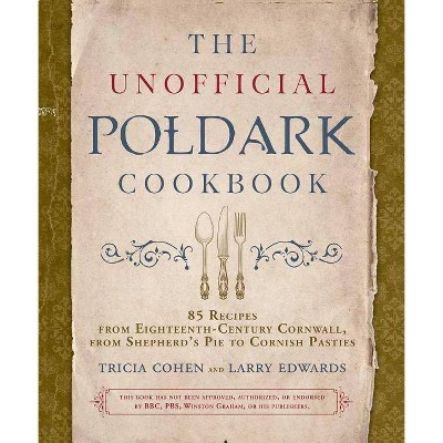 The Unofficial Poldark Cookbook - by  Tricia Cohen & Larry Edwards (Hardcover)