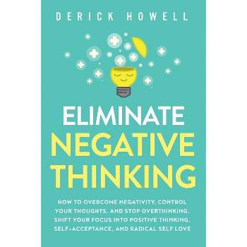 Eliminate Negative Thinking - by Derick Howell