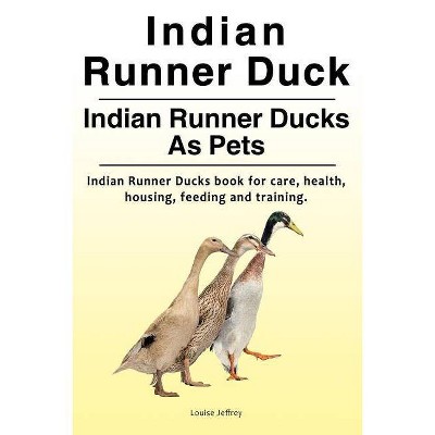 Indian Runner Duck. Indian Runner Ducks As Pets. Indian Runner Ducks book for care, health, housing, feeding and training. - by  Louise Jeffrey