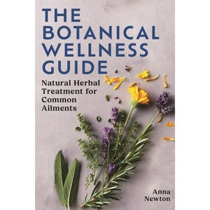 The Botanical Wellness Guide - 2nd Edition by  Anna Newton (Paperback) - 1 of 1