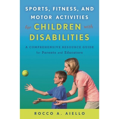 Sports, Fitness, and Motor Activities for Children with Disabilities - by  Rocco Aiello (Paperback)