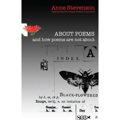 About Poems and How Poems Are Not about - (Bloodaxe Poetry Lectures) by  Anne Stevenson (Paperback)