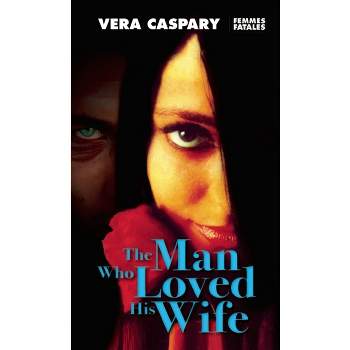 The Man Who Loved His Wife - (Femmes Fatales) by  Vera Caspary (Paperback)