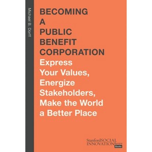 Becoming a Public Benefit Corporation - (Stanford Social Innovation Review Books) by  Michael B Dorff (Hardcover) - 1 of 1