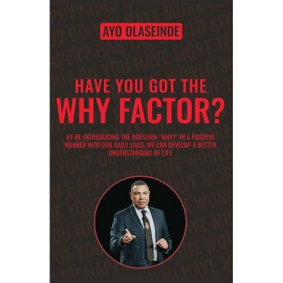 Have You Got The Why Factor? - by  Ayo Olaseinde (Paperback)