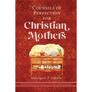 Counsels of Perfection for Christian Mothers - by  Monsignor P LeJeune (Paperback) - 1 of 1