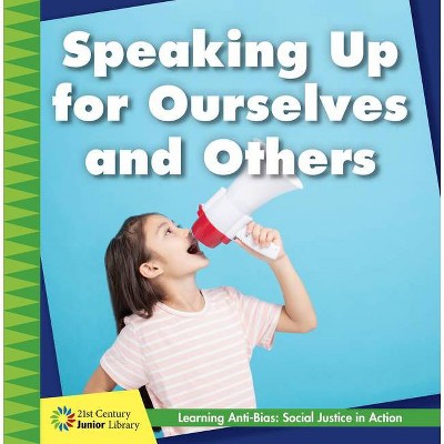 Speaking Up for Ourselves and Others - (21st Century Junior Library: Anti-Bias Learning: Social Justice in Action) by  Adrienne Van Valk (Paperback)