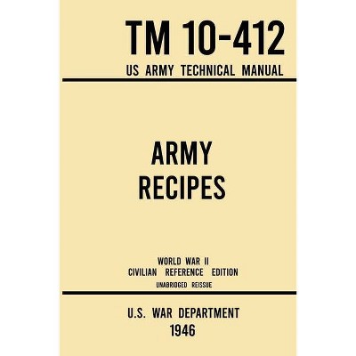 Army Recipes - TM 10-412 US Army Technical Manual (1946 World War II Civilian Reference Edition) - (Military Outdoors Skills) by  U S War Department