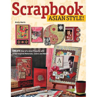 Scrapbook Asian Style! - by  Kristy Harris (Paperback)