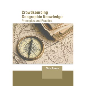 Crowdsourcing Geographic Knowledge: Principles and Practice - by  Chris Bevan (Hardcover) - 1 of 1