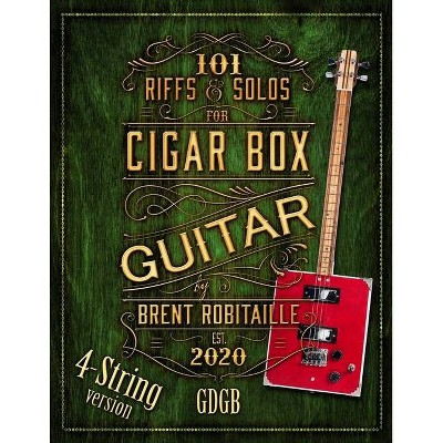 101 Riffs and Solos for 4-String Cigar Box Guitar - by  Brent C Robitaille (Paperback)