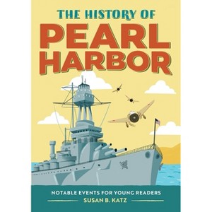 The History of Pearl Harbor - (Notable Events for Young Readers) by  Susan B Katz (Paperback) - 1 of 1