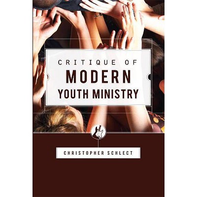 Critique of Modern Youth Ministry - (Canon Press Monographs) 2nd Edition by  Christopher Schlect (Paperback)