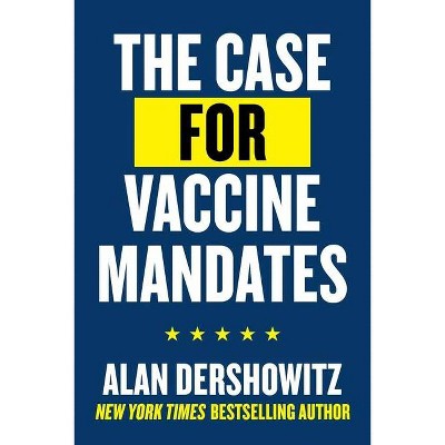 The Case for Vaccine Mandates - by  Alan Dershowitz (Paperback)