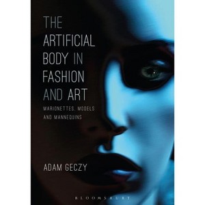 The Artificial Body in Fashion and Art - by  Adam Geczy (Paperback) - 1 of 1