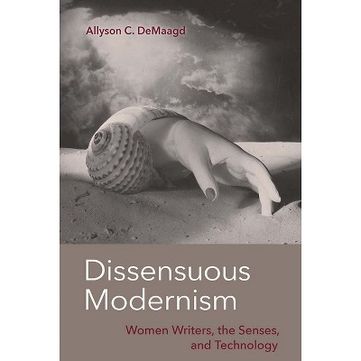Dissensuous Modernism - by  Allyson C Demaagd (Hardcover)