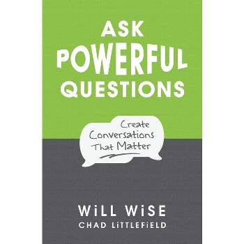 Ask Powerful Questions - 2nd Edition by  Will Wise & Chad Littlefield (Paperback)