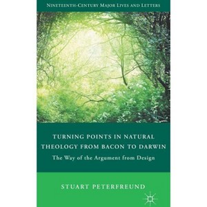 Turning Points in Natural Theology from Bacon to Darwin - (Nineteenth-Century Major Lives and Letters) by  S Peterfreund (Hardcover) - 1 of 1