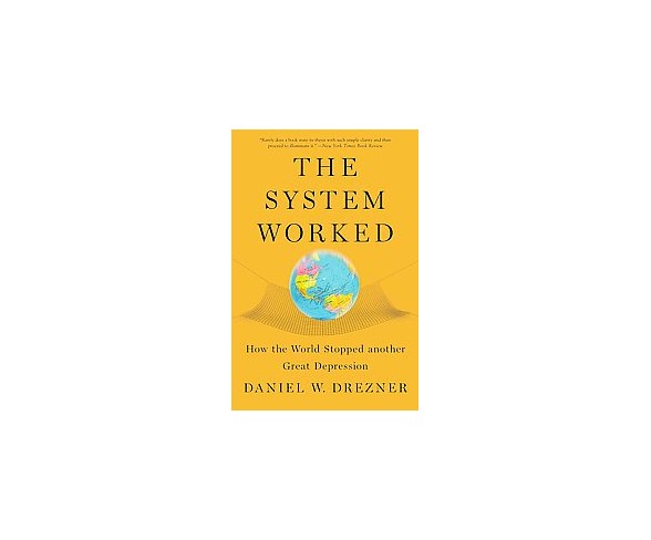 System Worked : How the World Stopped Another Great Depression (Paperback) (Daniel W. Drezner)