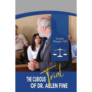 The Curious Trial of Dr. Allen Fine - by  Joe Shrager (Paperback) - 1 of 1
