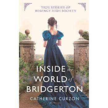 Inside the World of Bridgerton - by  Catherine Curzon (Hardcover)