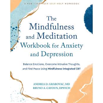 The Mindfulness and Meditation Workbook for Anxiety and Depression - by  Andrea D Grabovac & Bruno A Cayoun (Paperback)
