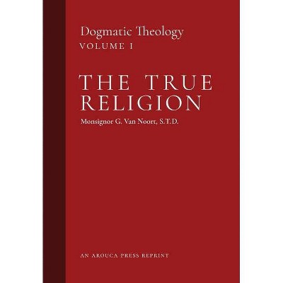 The True Religion - by  Msgr G Van Noort (Hardcover)