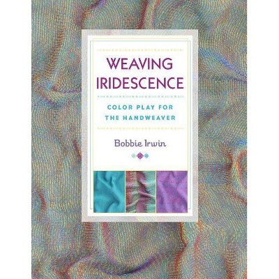 Weaving Iridescence - by  Bobbie Irwin (Paperback)
