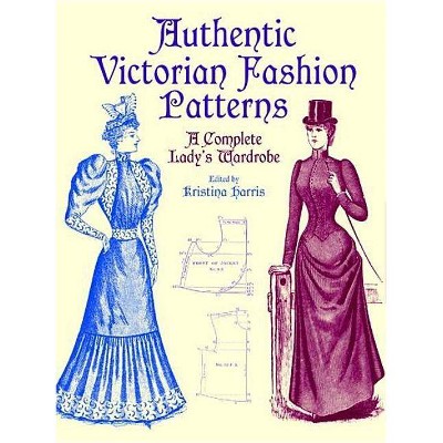 Authentic Victorian Fashion Patterns - (Dover Fashion and Costumes) by  Kristina Harris (Paperback)