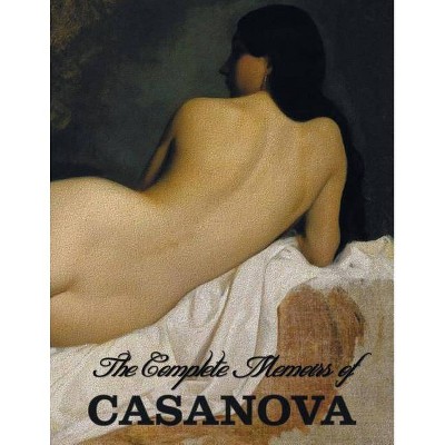 The Complete Memoirs of Casanova The Story of My Life (All Volumes in a single book, illustrated, complete and unabridged) - (Paperback)