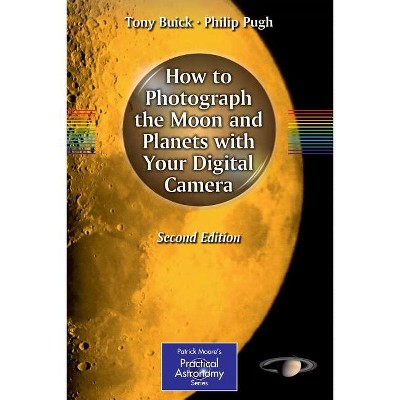How to Photograph the Moon and Planets with Your Digital Camera - (Patrick Moore Practical Astronomy) 2nd Edition by  Tony Buick & Philip Pugh