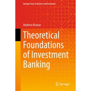 Theoretical Foundations of Investment Banking - (Springer Texts in Business and Economics) by  Andreas Krause (Hardcover) - 1 of 1