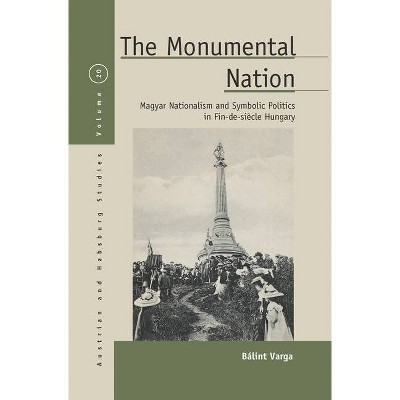 The Monumental Nation - (Austrian and Habsburg Studies) by  Bálint Varga (Paperback)