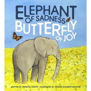 Elephant of Sadness, Butterfly of Joy - by  Patricia Austin (Hardcover) - 1 of 1