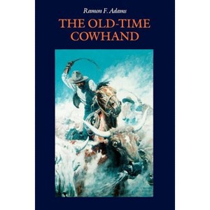 The Old-Time Cowhand - by  Ramon F Adams (Paperback) - 1 of 1